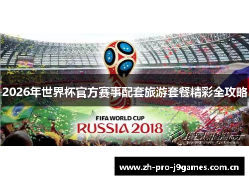 2026年世界杯官方赛事配套旅游套餐精彩全攻略 2026年世界杯官方赛事配套旅游套餐精彩全攻略