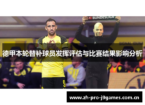 德甲本轮替补球员发挥评估与比赛结果影响分析