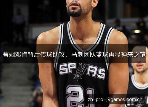 蒂姆邓肯背后传球助攻，马刺团队篮球再显神来之笔